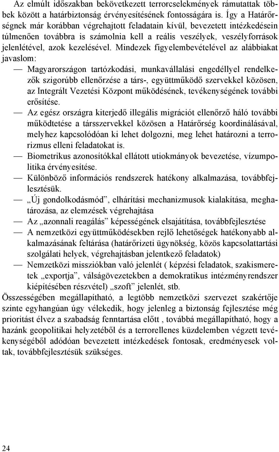 Mindezek figyelembevételével az alábbiakat javaslom: Magyarországon tartózkodási, munkavállalási engedéllyel rendelkezők szigorúbb ellenőrzése a társ-, együttműködő szervekkel közösen, az Integrált