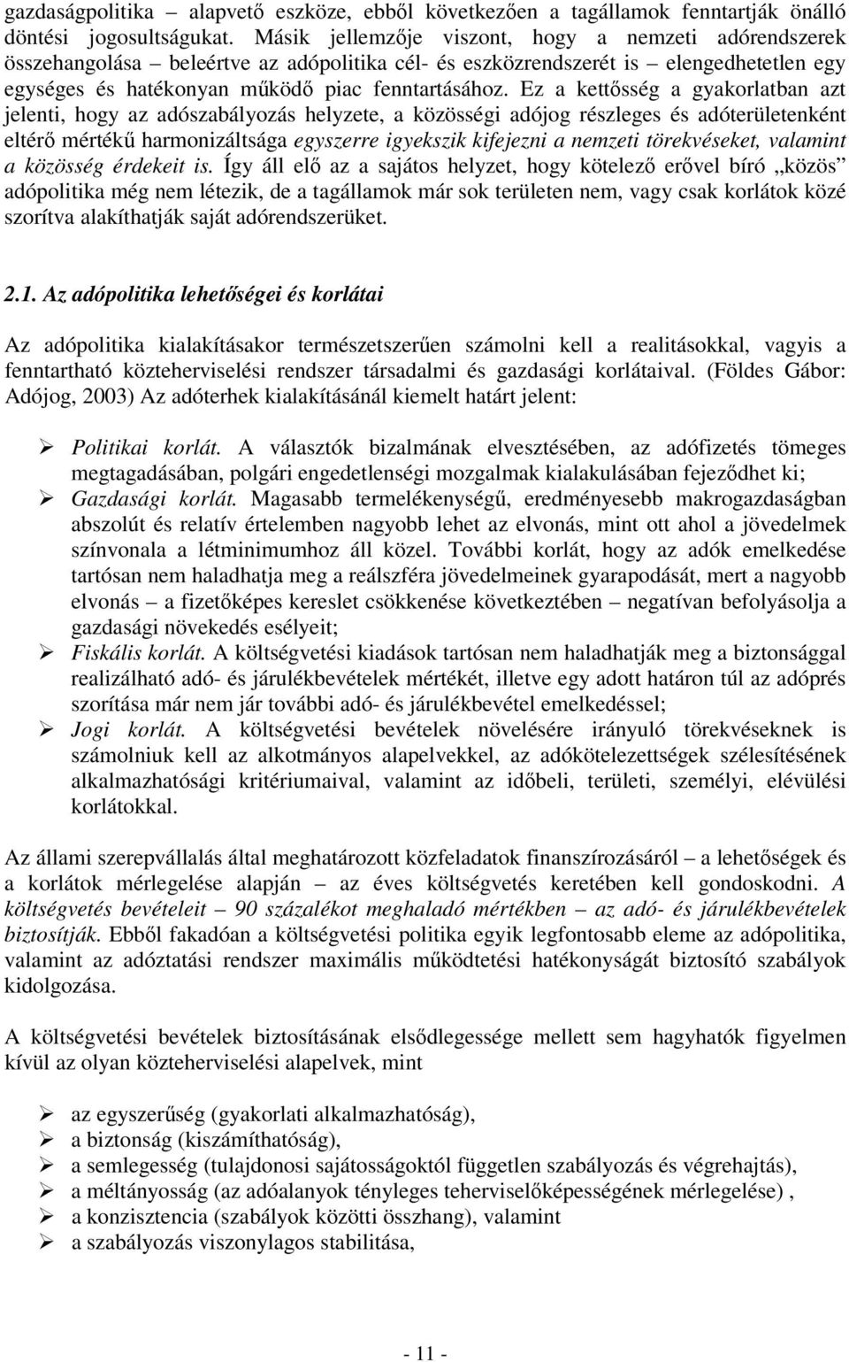 Ez a kettősség a gyakorlatban azt jelenti, hogy az adószabályozás helyzete, a közösségi adójog részleges és adóterületenként eltérő mértékű harmonizáltsága egyszerre igyekszik kifejezni a nemzeti