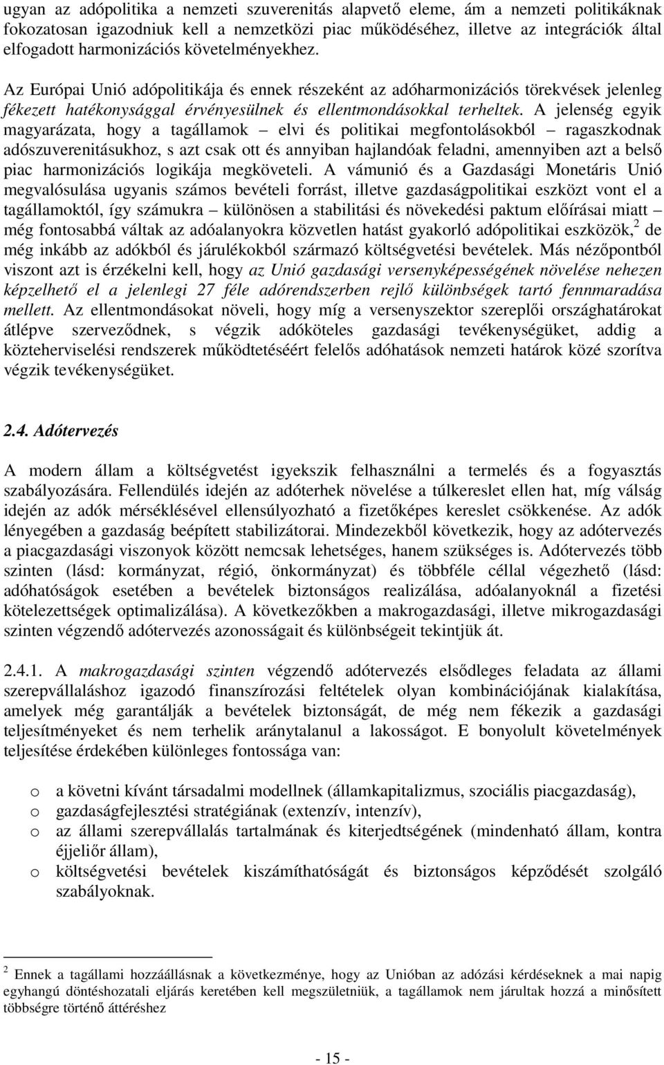 A jelenség egyik magyarázata, hogy a tagállamok elvi és politikai megfontolásokból ragaszkodnak adószuverenitásukhoz, s azt csak ott és annyiban hajlandóak feladni, amennyiben azt a belső piac