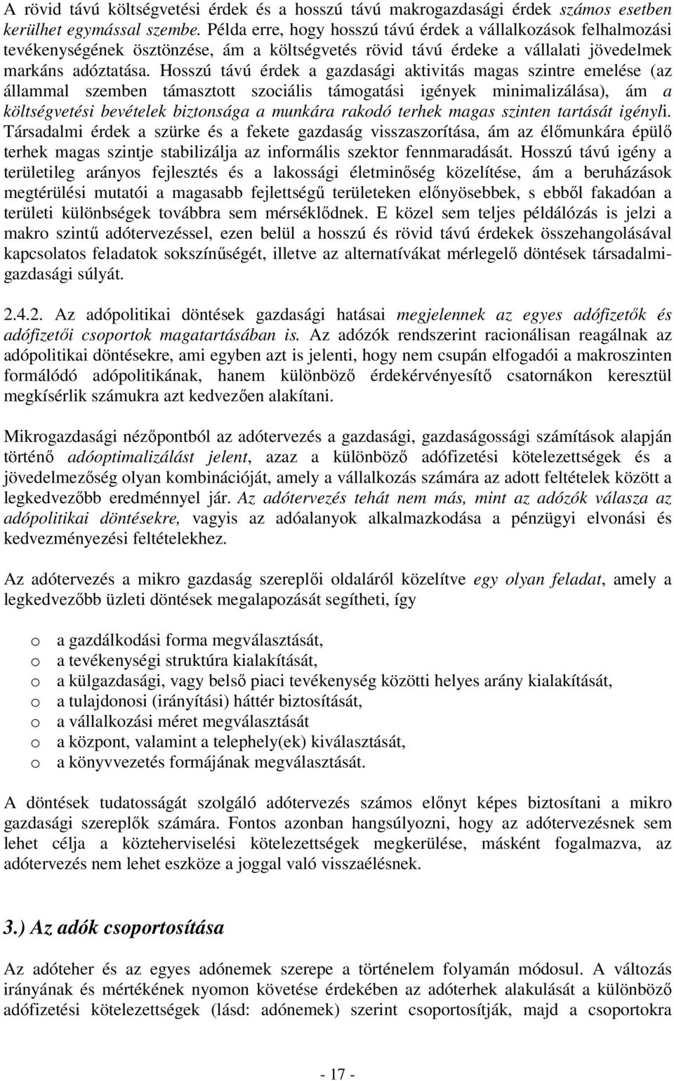 Hosszú távú érdek a gazdasági aktivitás magas szintre emelése (az állammal szemben támasztott szociális támogatási igények minimalizálása), ám a költségvetési bevételek biztonsága a munkára rakodó