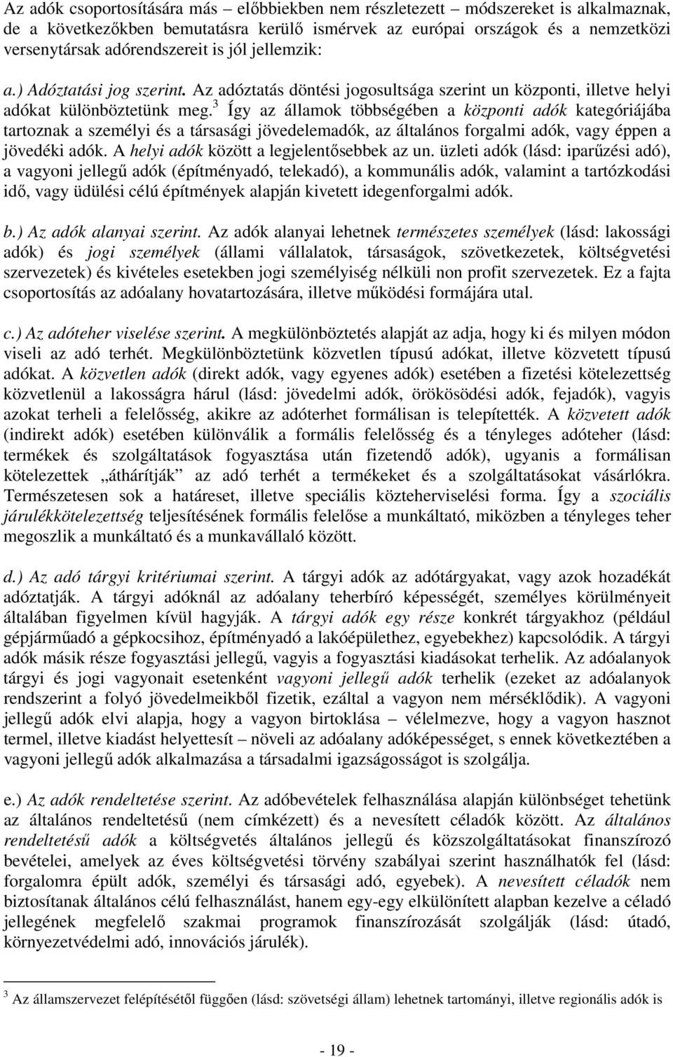 3 Így az államok többségében a központi adók kategóriájába tartoznak a személyi és a társasági jövedelemadók, az általános forgalmi adók, vagy éppen a jövedéki adók.