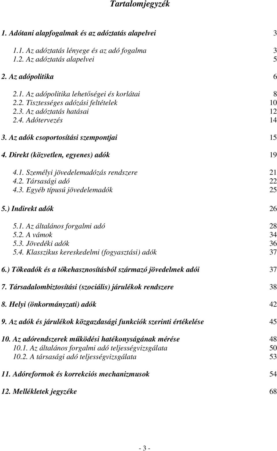 2. Társasági adó 22 4.3. Egyéb típusú jövedelemadók 25 5.) Indirekt adók 26 5.1. Az általános forgalmi adó 28 5.2. A vámok 34 5.3. Jövedéki adók 36 5.4. Klasszikus kereskedelmi (fogyasztási) adók 37 6.