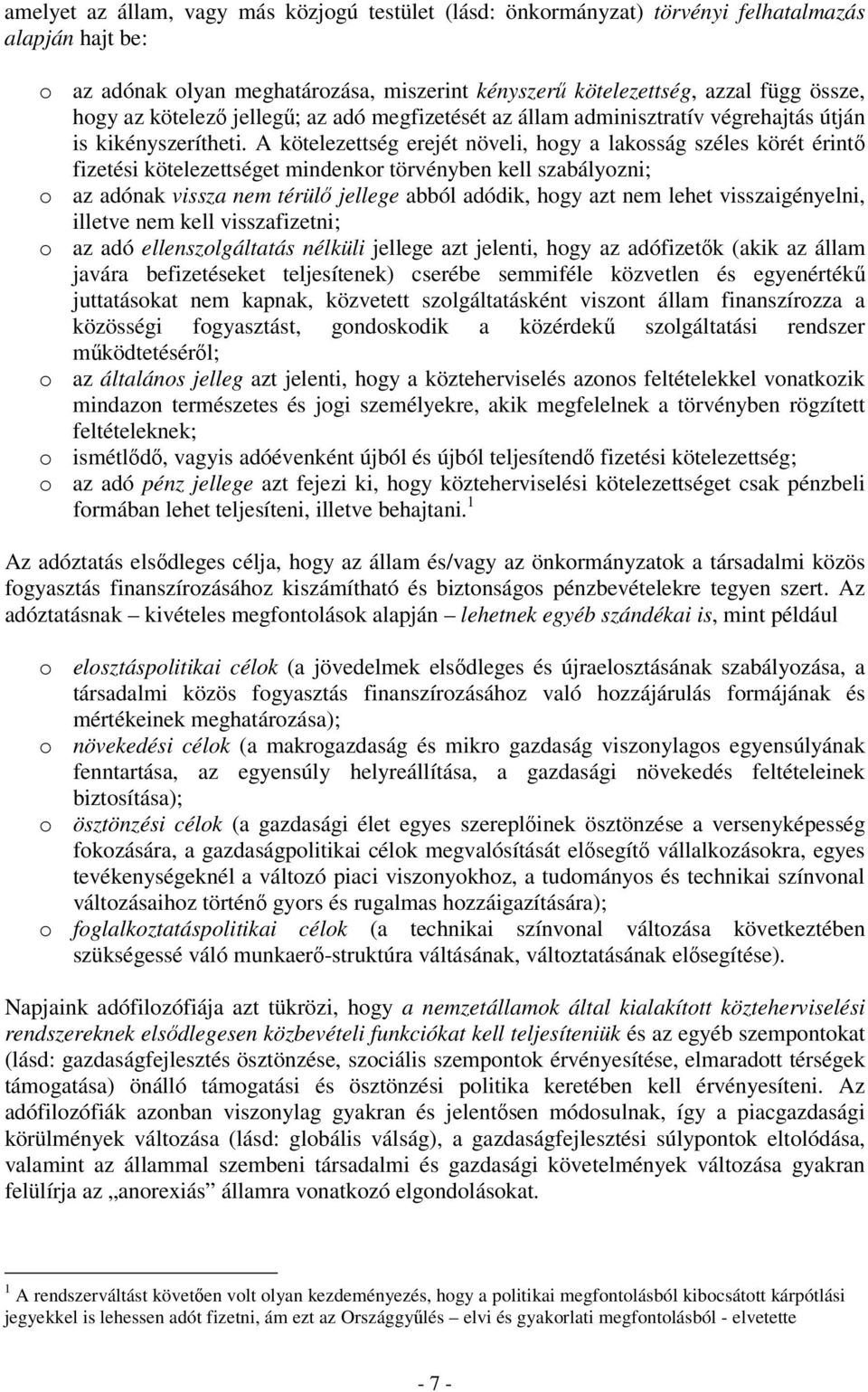 A kötelezettség erejét növeli, hogy a lakosság széles körét érintő fizetési kötelezettséget mindenkor törvényben kell szabályozni; o az adónak vissza nem térülő jellege abból adódik, hogy azt nem