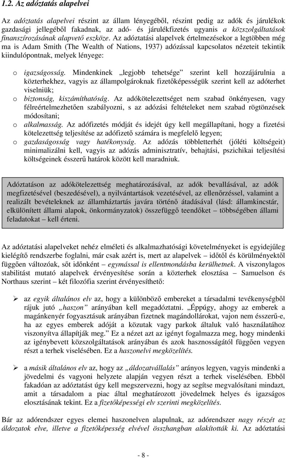 Az adóztatási alapelvek értelmezésekor a legtöbben még ma is Adam Smith (The Wealth of Nations, 1937) adózással kapcsolatos nézeteit tekintik kiindulópontnak, melyek lényege: o igazságosság.