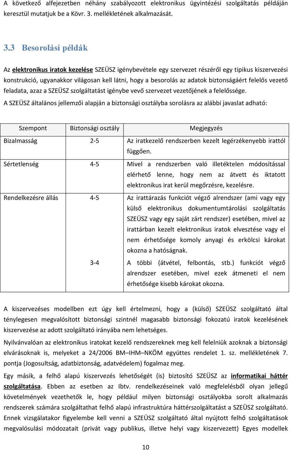 3 Besorolási példák Az elektronikus iratok kezelése SZEÜSZ igénybevétele egy szervezet részéről egy tipikus kiszervezési konstrukció, ugyanakkor világosan kell látni, hogy a besorolás az adatok