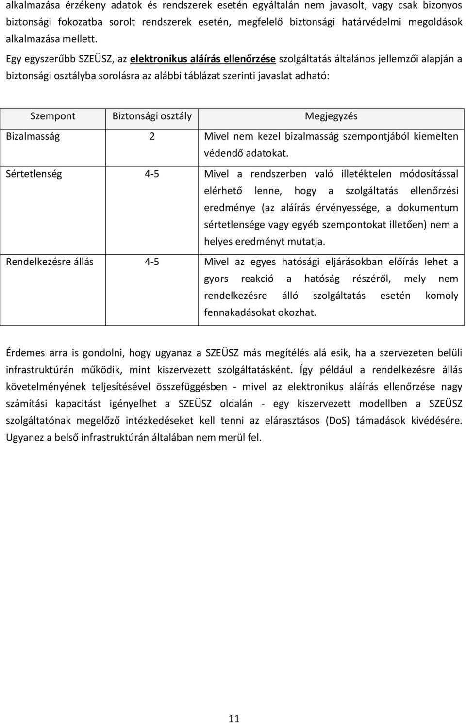Egy egyszerűbb SZEÜSZ, az elektronikus aláírás ellenőrzése szolgáltatás általános jellemzői alapján a biztonsági osztályba sorolásra az alábbi táblázat szerinti javaslat adható: Szempont Biztonsági