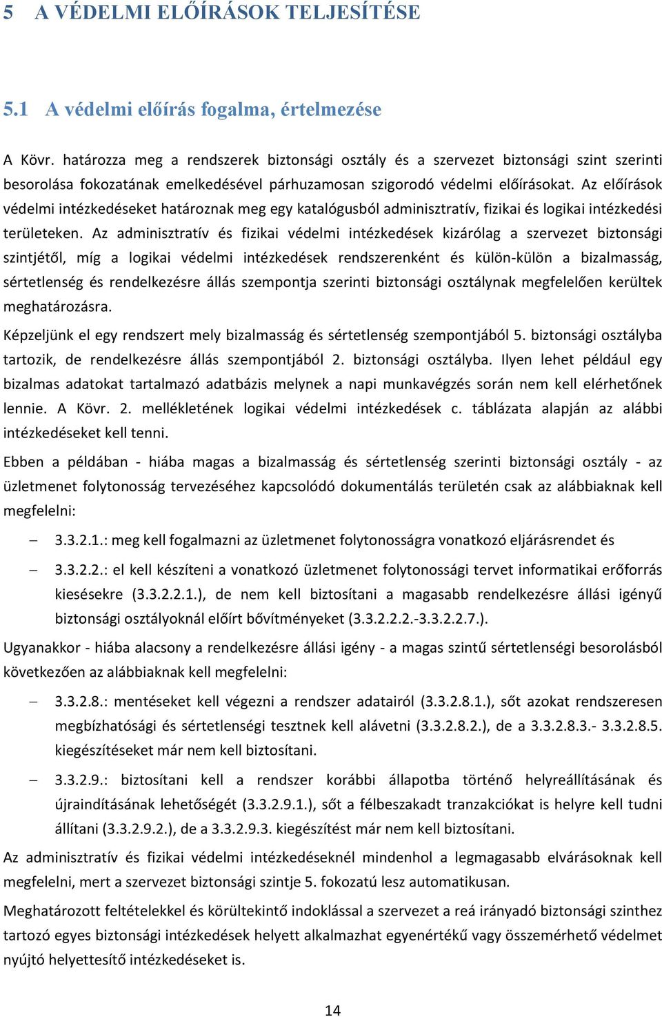 Az előírások védelmi intézkedéseket határoznak meg egy katalógusból adminisztratív, fizikai és logikai intézkedési területeken.