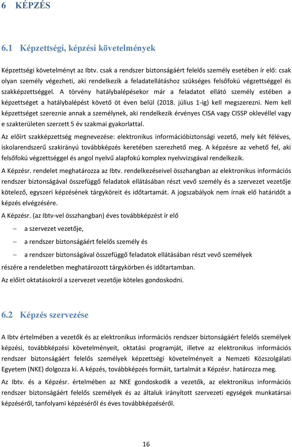 A törvény hatálybalépésekor már a feladatot ellátó személy estében a képzettséget a hatálybalépést követő öt éven belül (2018. július 1-ig) kell megszerezni.