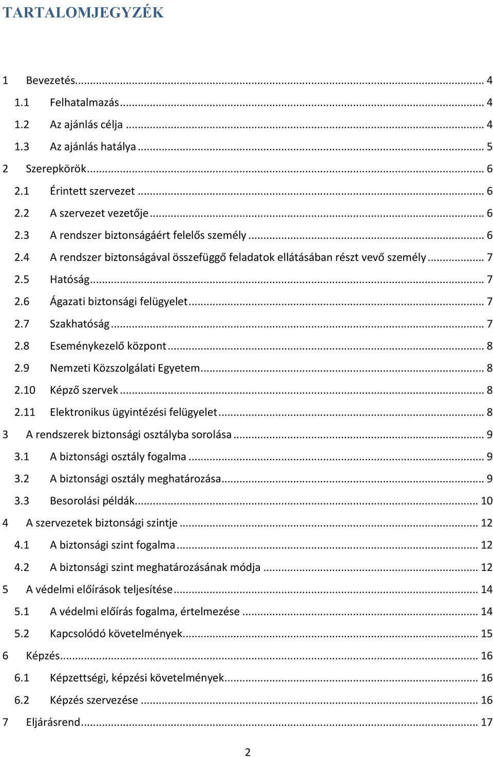 9 Nemzeti Közszolgálati Egyetem... 8 2.10 Képző szervek... 8 2.11 Elektronikus ügyintézési felügyelet... 8 3 A rendszerek biztonsági osztályba sorolása... 9 3.1 A biztonsági osztály fogalma... 9 3.2 A biztonsági osztály meghatározása.