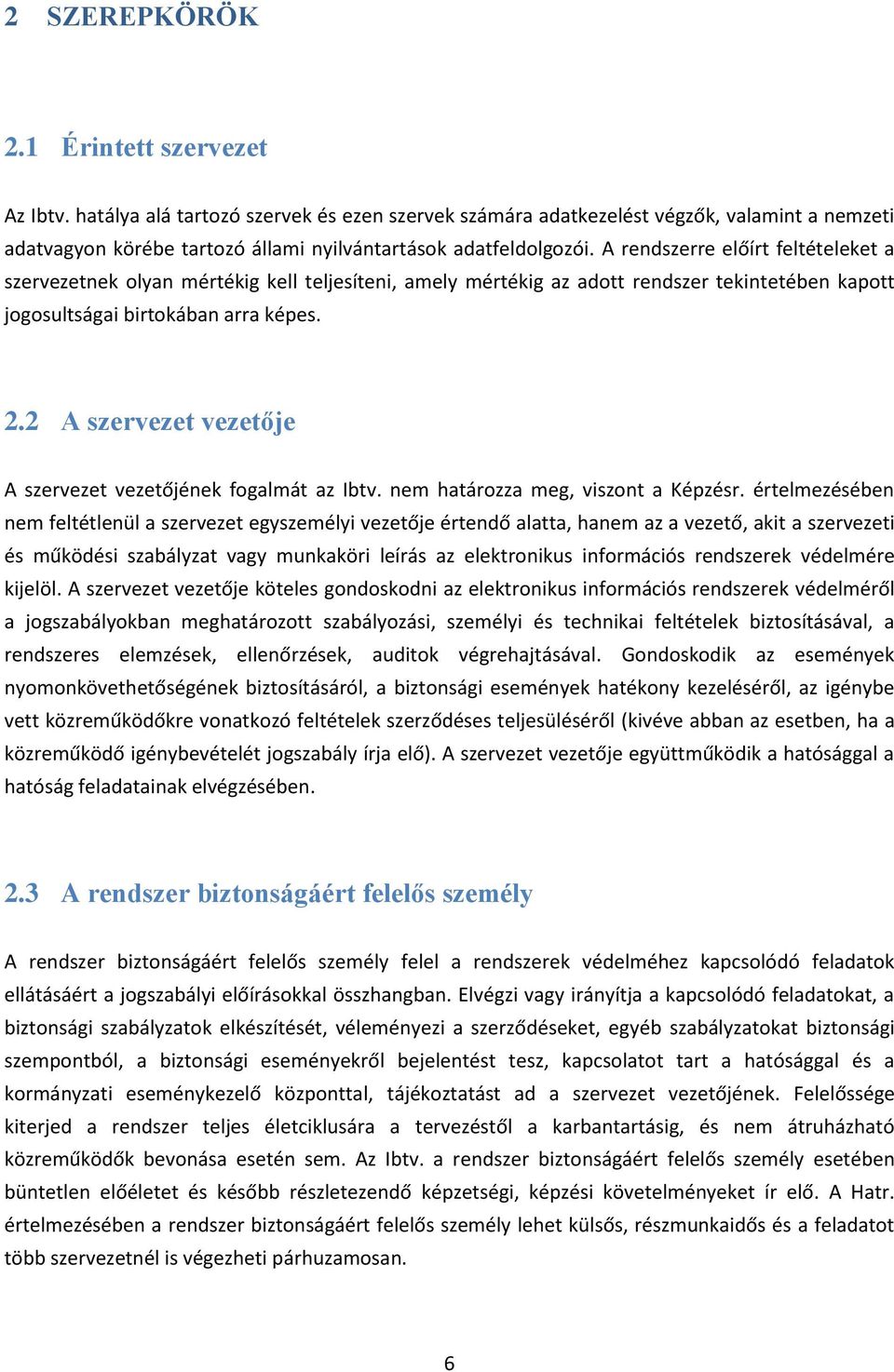 A rendszerre előírt feltételeket a szervezetnek olyan mértékig kell teljesíteni, amely mértékig az adott rendszer tekintetében kapott jogosultságai birtokában arra képes. 2.