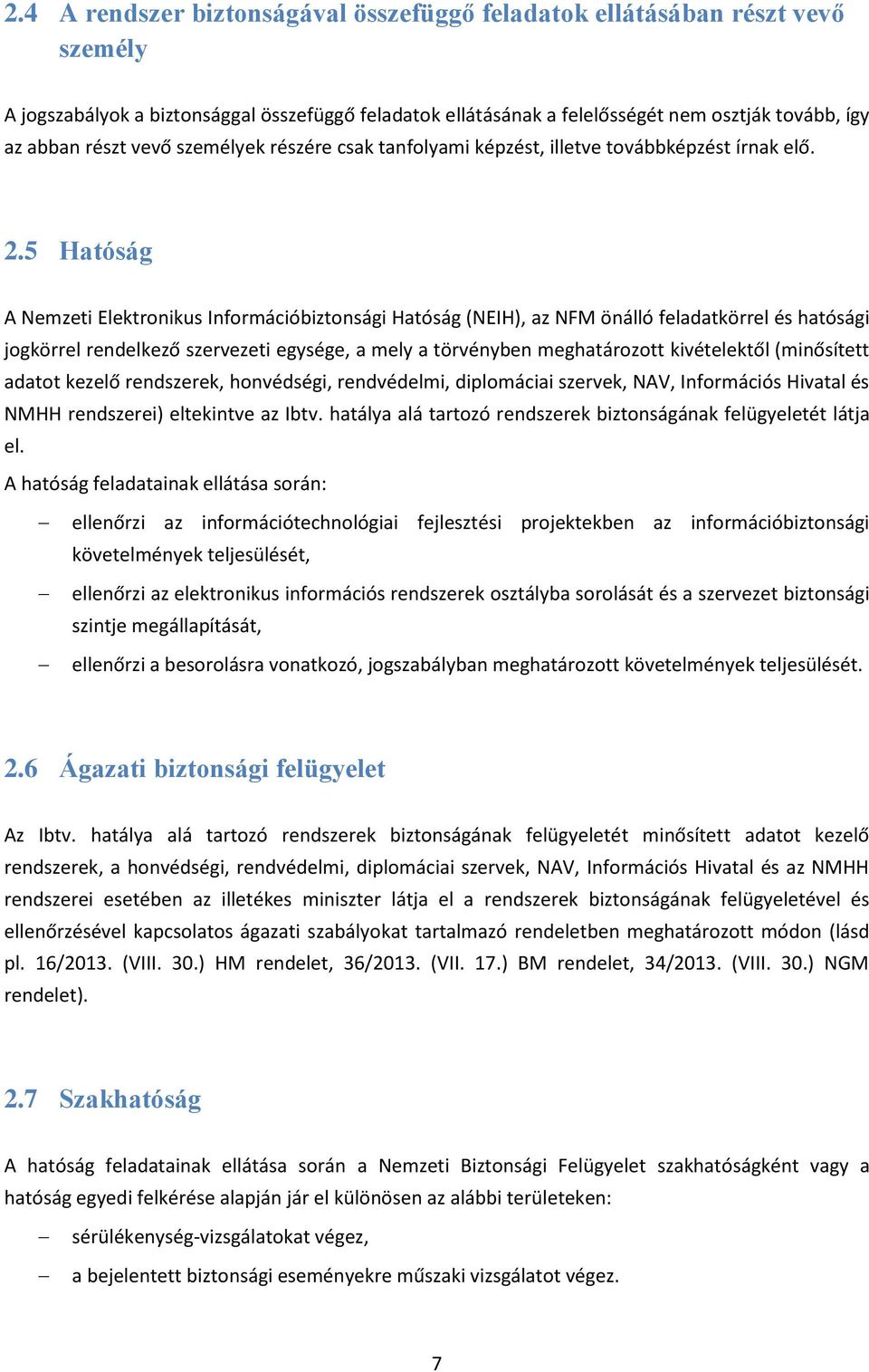 5 Hatóság A Nemzeti Elektronikus Információbiztonsági Hatóság (NEIH), az NFM önálló feladatkörrel és hatósági jogkörrel rendelkező szervezeti egysége, a mely a törvényben meghatározott kivételektől