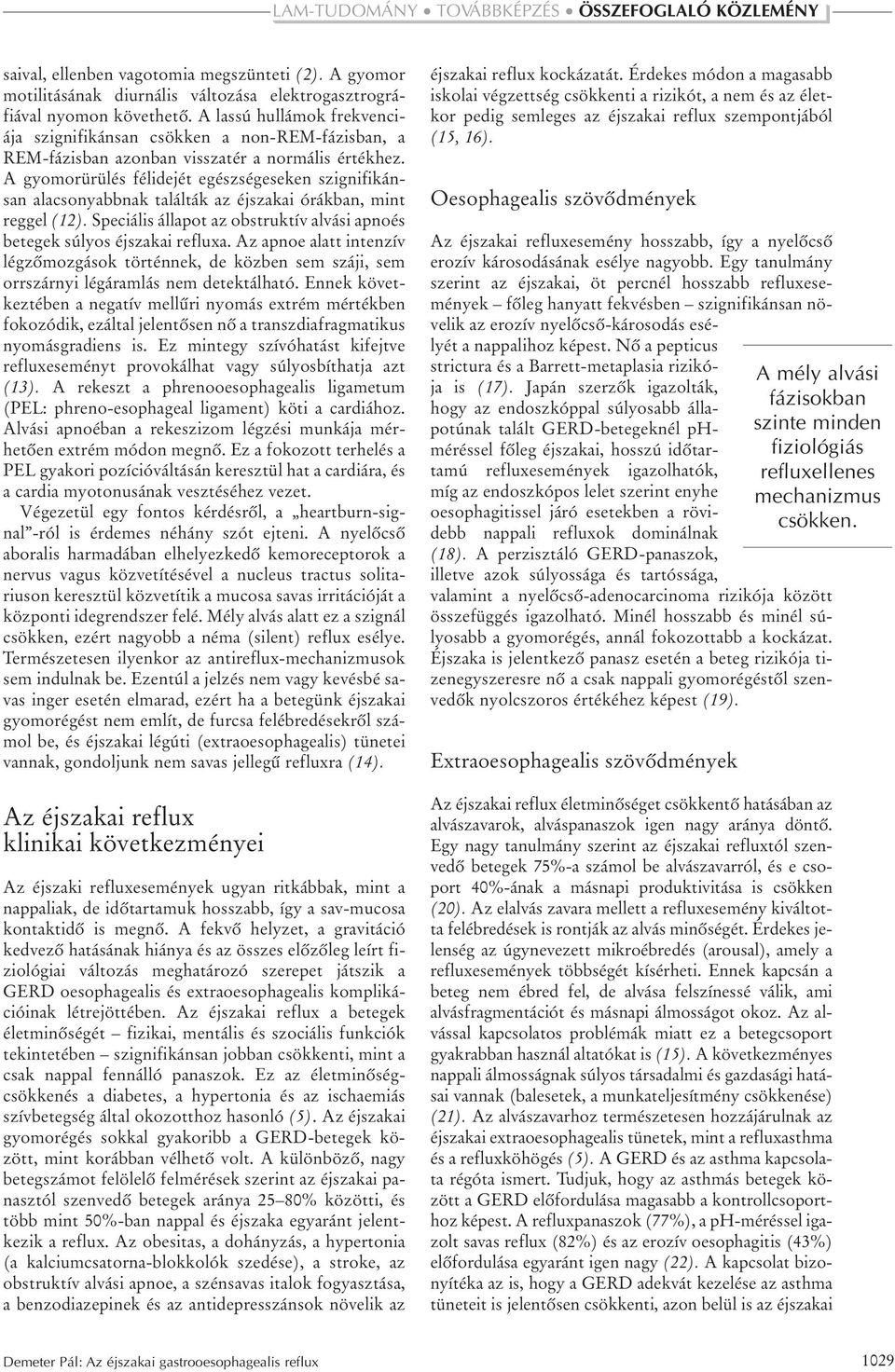 A gyomorürülés félidejét egészségeseken szignifikánsan alacsonyabbnak találták az éjszakai órákban, mint reggel (12). Speciális állapot az obstruktív alvási apnoés betegek súlyos éjszakai refluxa.