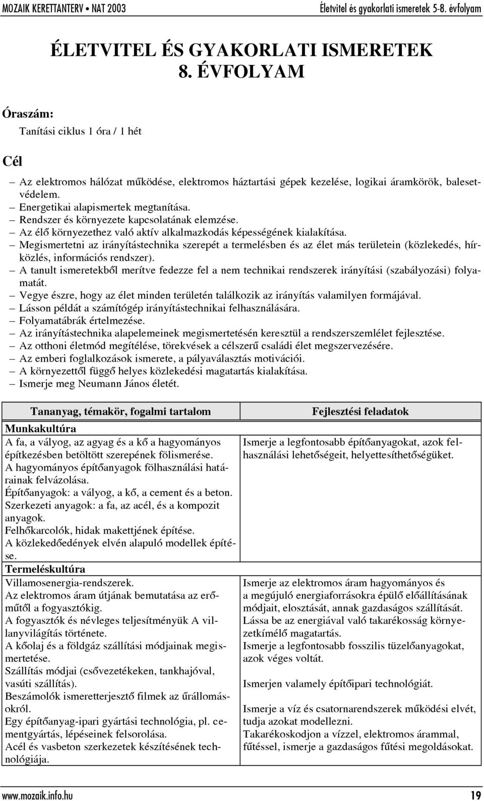 Megismertetni az irányítástechnika szerepét a termelésben és az élet más területein (közlekedés, hírközlés, információs rendszer).