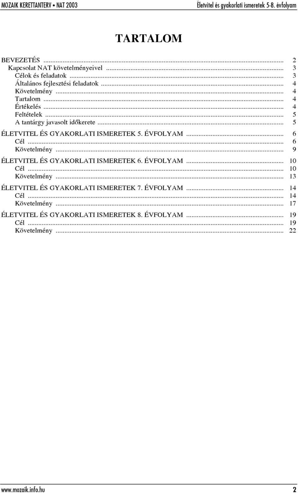 .. 6 Követelmény... 9 ÉLETVITEL ÉS GYAKORLATI ISMERETEK 6. ÉVFOLYAM... 10 Cél... 10 Követelmény... 13 ÉLETVITEL ÉS GYAKORLATI ISMERETEK 7.