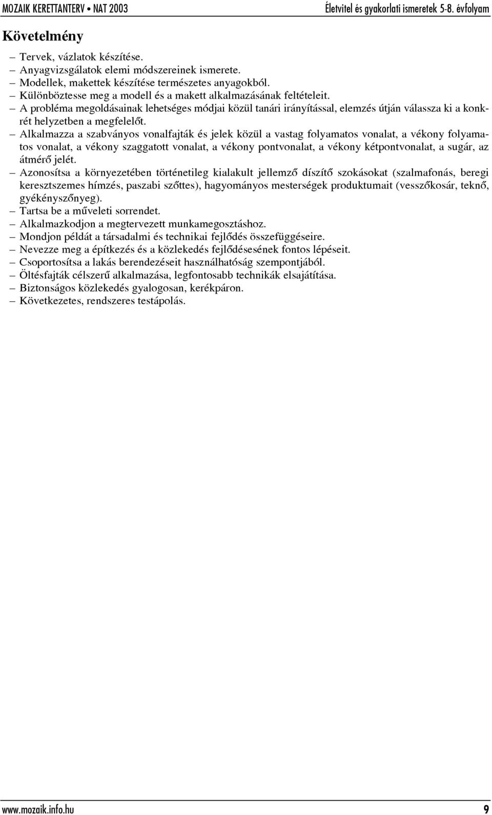 Alkalmazza a szabványos vonalfajták és jelek közül a vastag folyamatos vonalat, a vékony folyamatos vonalat, a vékony szaggatott vonalat, a vékony pontvonalat, a vékony kétpontvonalat, a sugár, az