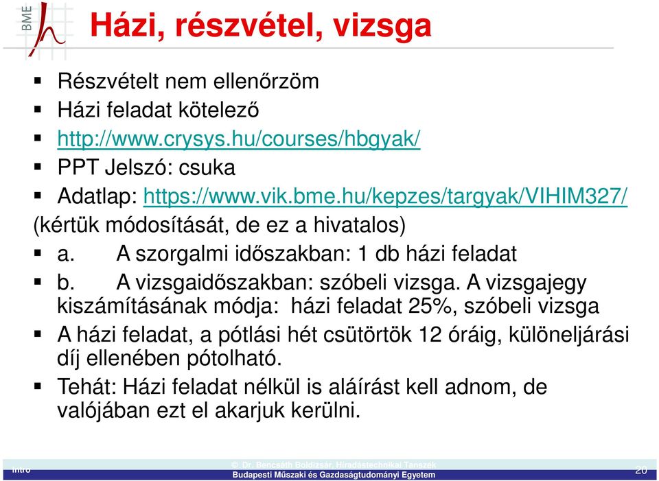 A szorgalmi időszakban: 1 db házi feladat b. A vizsgaidőszakban: szóbeli vizsga.