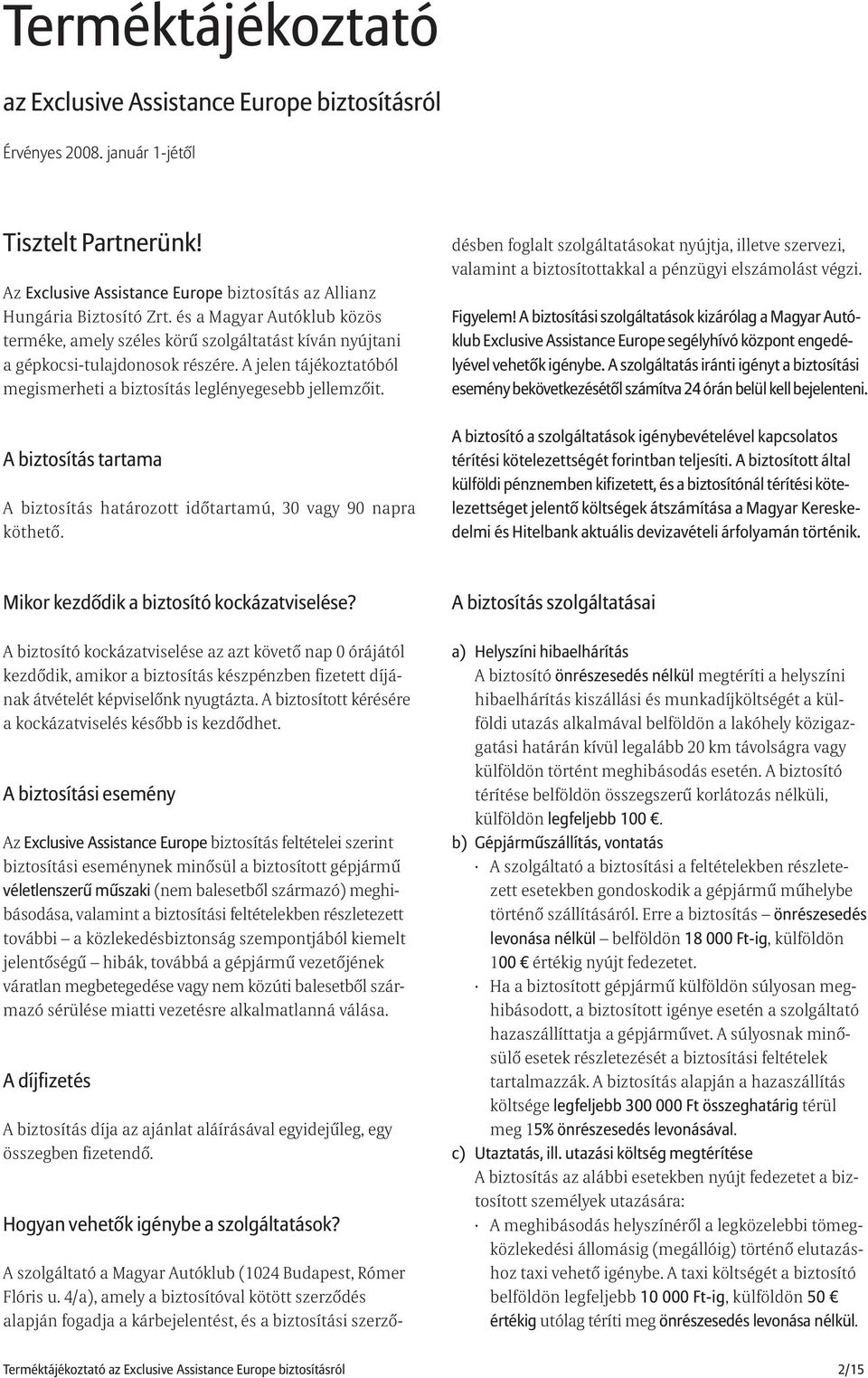 A biztosítás tartama A biztosítás határozott idõtartamú, 30 vagy 90 napra köthetõ. A szolgáltató a Magyar Autóklub (1024 Budapest, Rómer Flóris u.