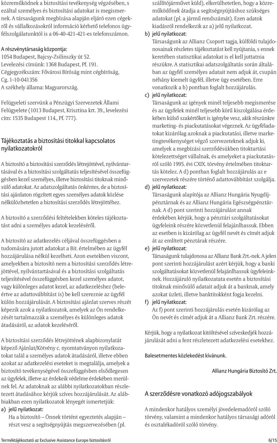 A részvénytársaság központja: 1054 Budapest, Bajcsy-Zsilinszky út 52. Levelezési címünk: 1368 Budapest, Pf. 191. Cégjegyzékszám: Fõvárosi Bíróság mint cégbíróság, Cg.