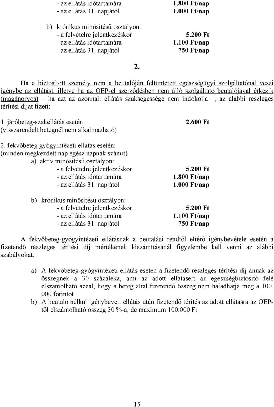 Ha a biztosított személy nem a beutalóján feltüntetett egészségügyi szolgáltatónál veszi igénybe az ellátást, illetve ha az OEP-el szerződésben nem álló szolgáltató beutalójával érkezik (magánorvos)