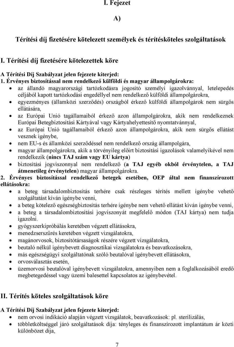 nem rendelkező külföldi állampolgárokra, egyezményes (államközi szerződés) országból érkező külföldi állampolgárok nem sürgős ellátására, az Európai Unió tagállamaiból érkező azon állampolgárokra,