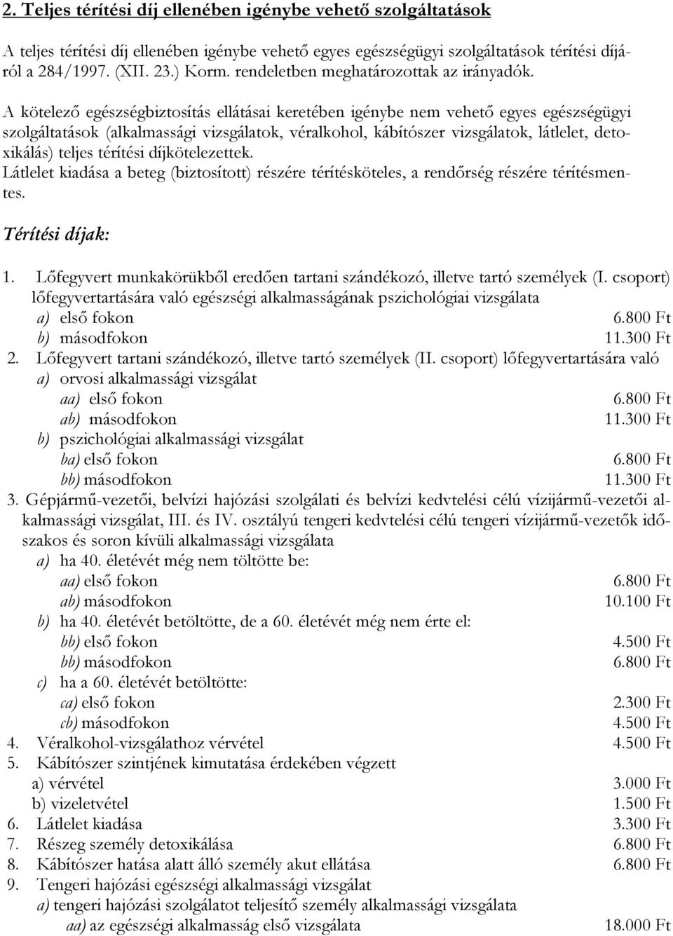 A kötelező egészségbiztosítás ellátásai keretében igénybe nem vehető egyes egészségügyi szolgáltatások (alkalmassági vizsgálatok, véralkohol, kábítószer vizsgálatok, látlelet, detoxikálás) teljes