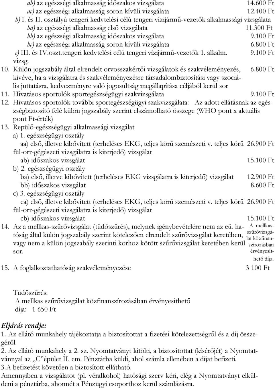 100 Ft bc) az egészségi alkalmasság soron kívüli vizsgálata 6.800 Ft c) III. és IV.oszt.tengeri kedvtelési célú tengeri vízijármű-vezetők 1. alkalm. 9.100 Ft vizsg. 10.