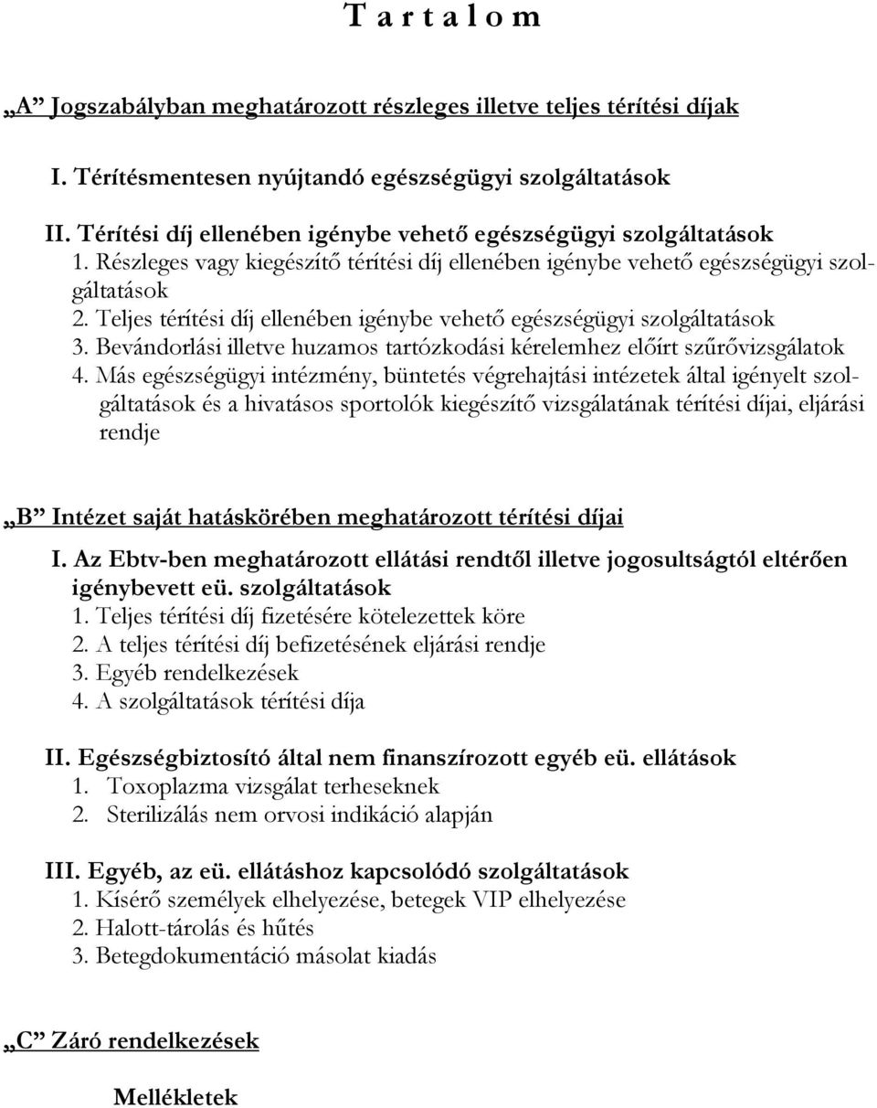 Teljes térítési díj ellenében igénybe vehető egészségügyi szolgáltatások 3. Bevándorlási illetve huzamos tartózkodási kérelemhez előírt szűrővizsgálatok 4.