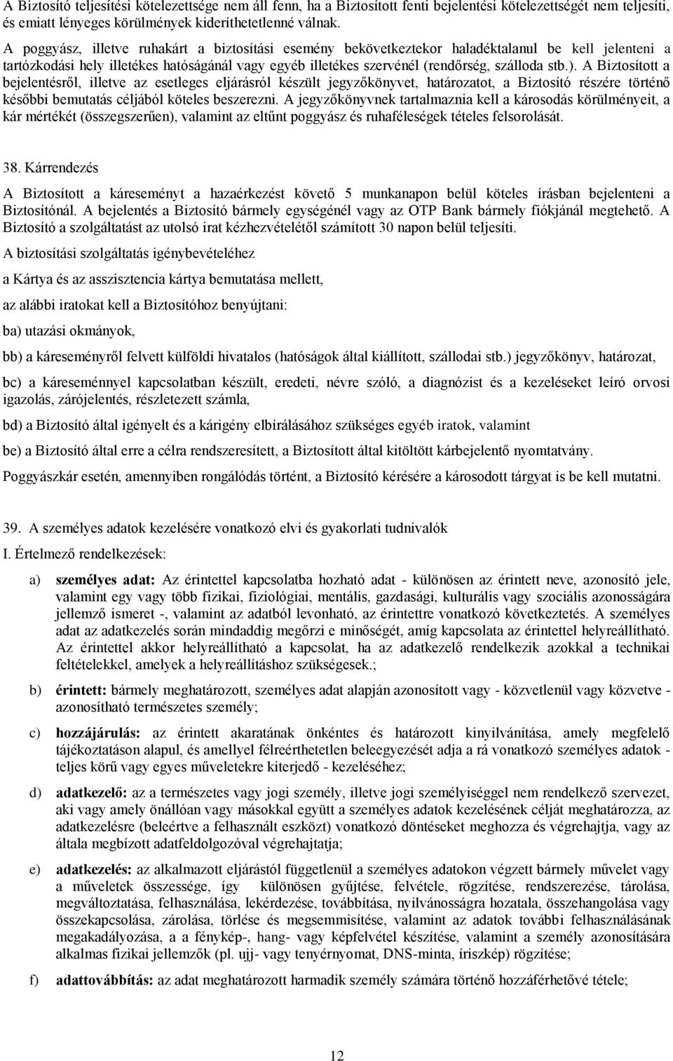 A Biztosított a bejelentésről, illetve az esetleges eljárásról készült jegyzőkönyvet, határozatot, a Biztosító részére történő későbbi bemutatás céljából köteles beszerezni.