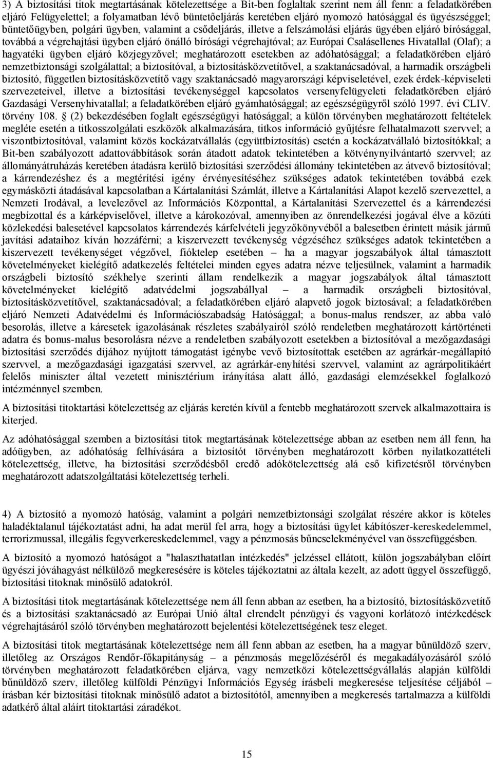 végrehajtóval; az Európai Csalásellenes Hivatallal (Olaf); a hagyatéki ügyben eljáró közjegyzővel; meghatározott esetekben az adóhatósággal; a feladatkörében eljáró nemzetbiztonsági szolgálattal; a