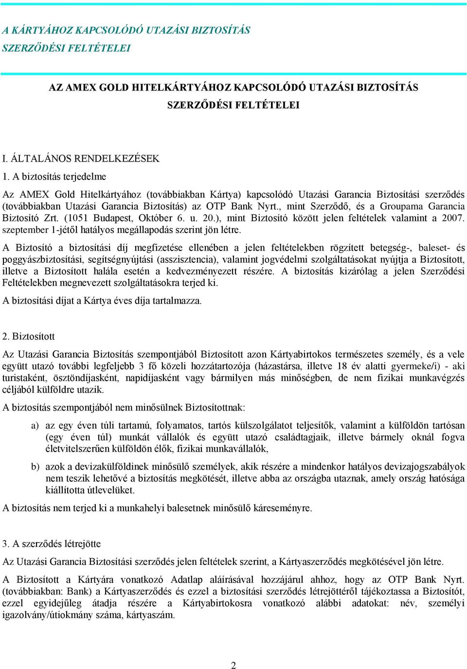 , mint Szerződő, és a Groupama Garancia Biztosító Zrt. (1051 Budapest, Október 6. u. 20.), mint Biztosító között jelen feltételek valamint a 2007.