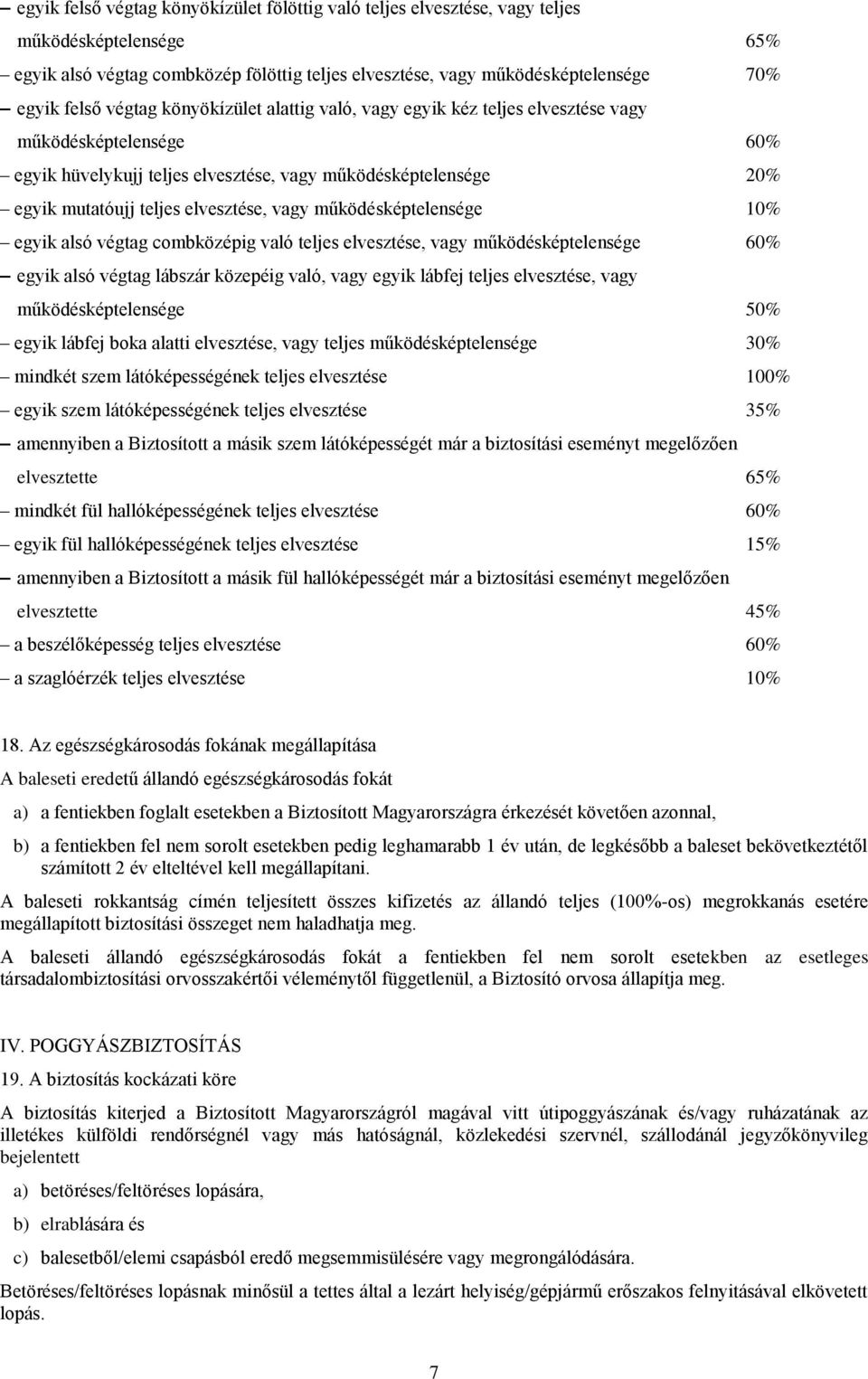 vagy működésképtelensége 10% egyik alsó végtag combközépig való teljes elvesztése, vagy működésképtelensége 60% egyik alsó végtag lábszár közepéig való, vagy egyik lábfej teljes elvesztése, vagy