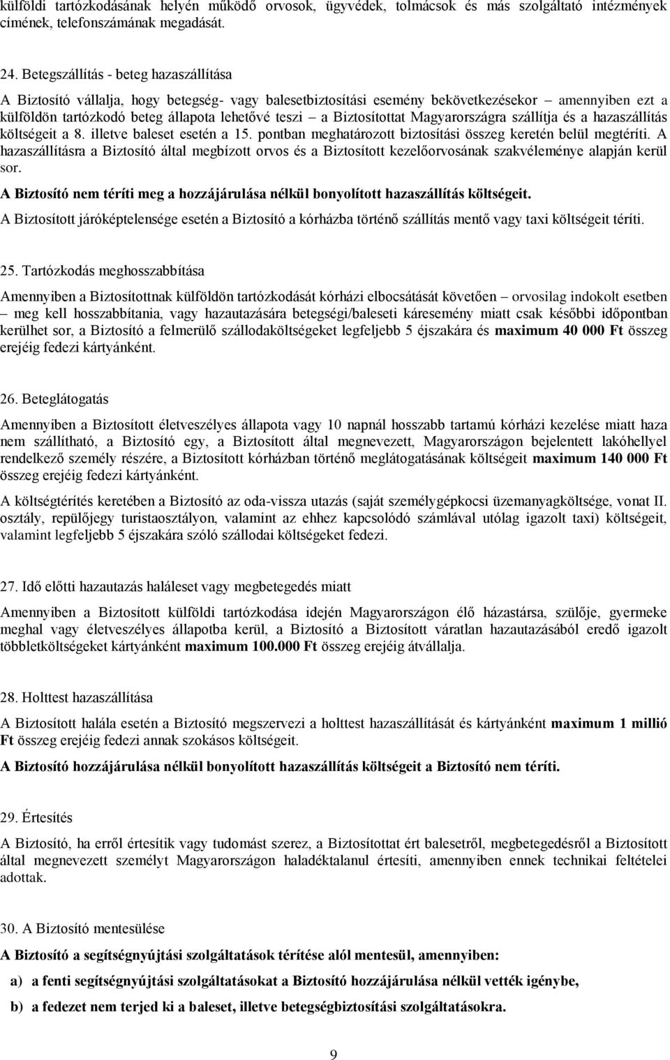 Biztosítottat Magyarországra szállítja és a hazaszállítás költségeit a 8. illetve baleset esetén a 15. pontban meghatározott biztosítási összeg keretén belül megtéríti.