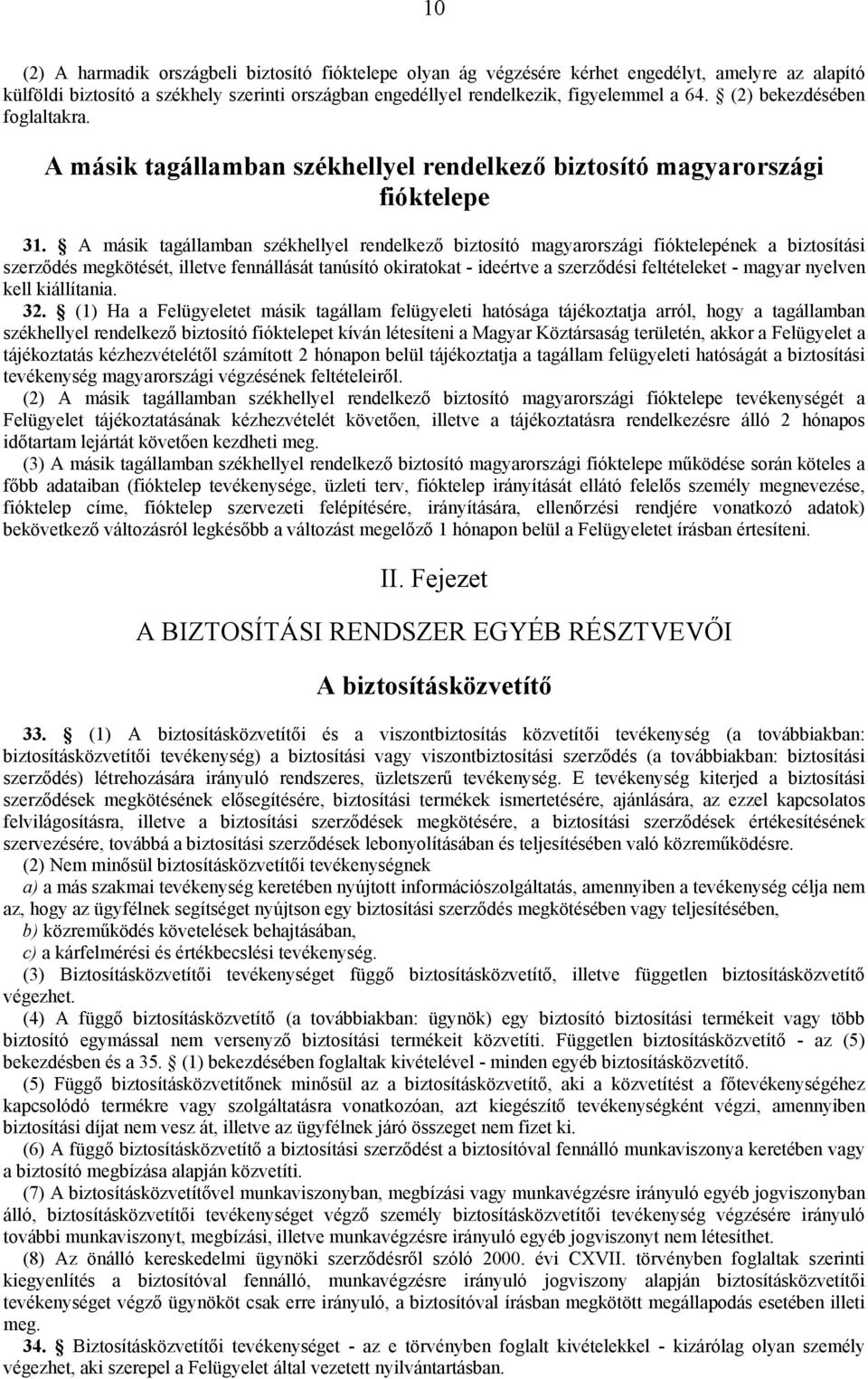 A másik tagállamban székhellyel rendelkező biztosító magyarországi fióktelepének a biztosítási szerződés megkötését, illetve fennállását tanúsító okiratokat - ideértve a szerződési feltételeket -