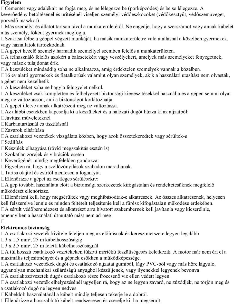 vagy mások tulajdonát érik. mélyek vannak a közelben. a gépet nem kezelhetik. onsági kiegészítésekkel használja és a gépen semmi olyat meg ne változtasson, ami a biztonságot korlátozhatja.