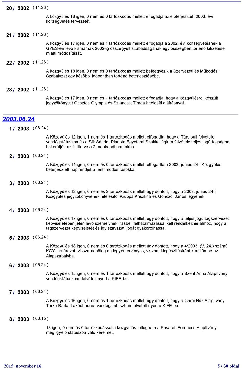 évi költségvetésnek a GYES-en lévő kismamák 2002-ig összegyűlt szabadságának egy összegben történő kifizetése miatti módosítását.