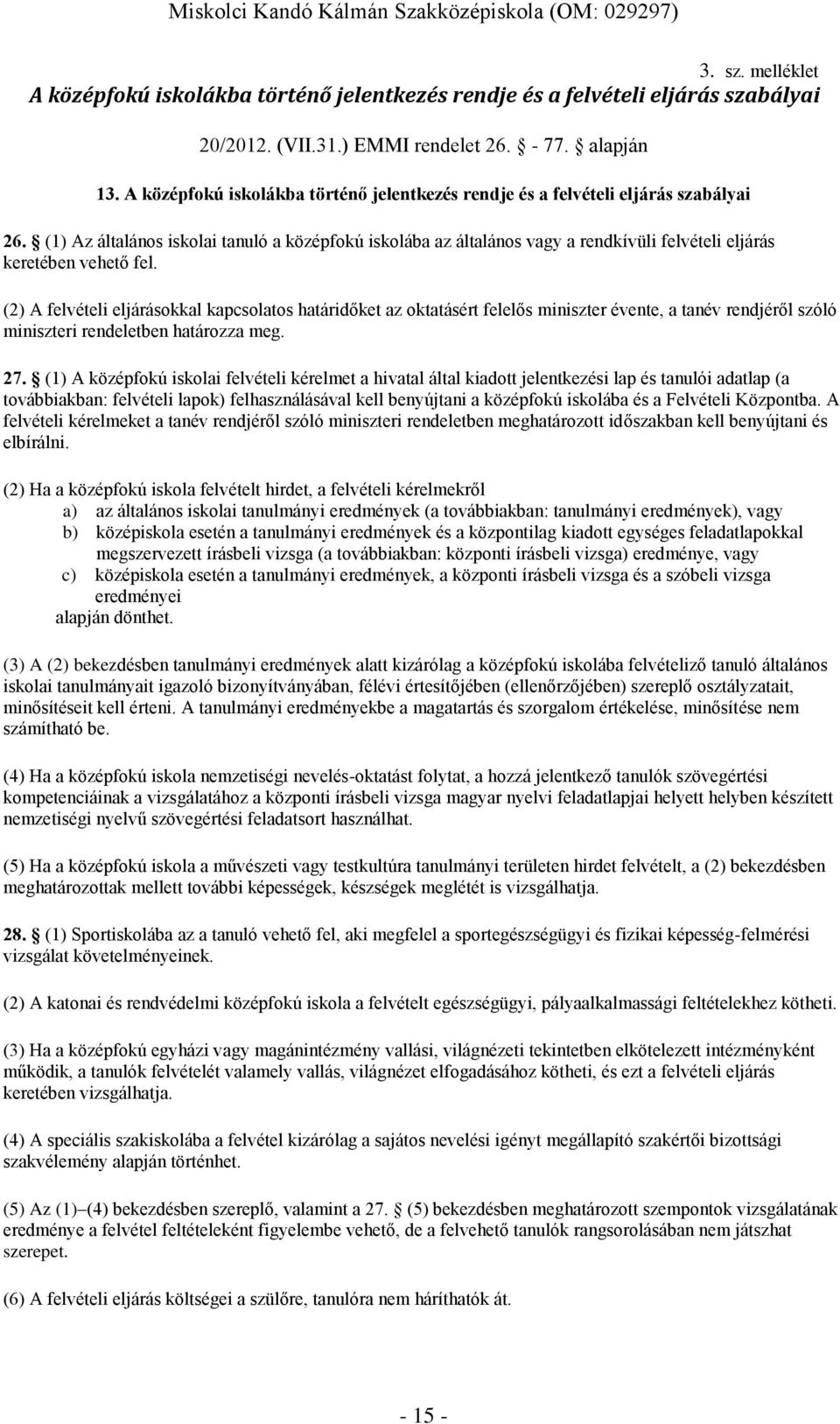 (1) Az általános iskolai tanuló a középfokú iskolába az általános vagy a rendkívüli felvételi eljárás keretében vehető fel.