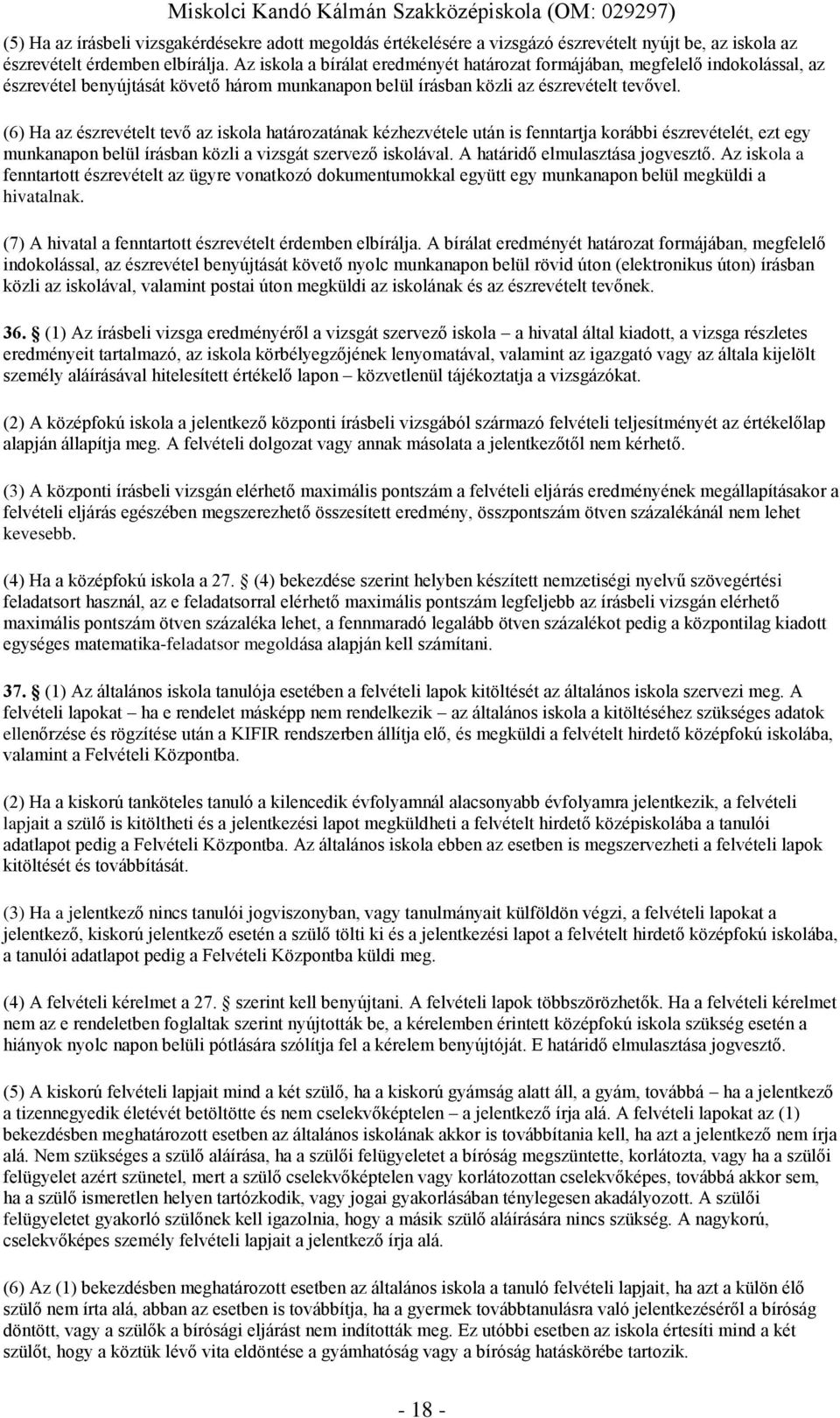 (6) Ha az észrevételt tevő az iskola határozatának kézhezvétele után is fenntartja korábbi észrevételét, ezt egy munkanapon belül írásban közli a vizsgát szervező iskolával.