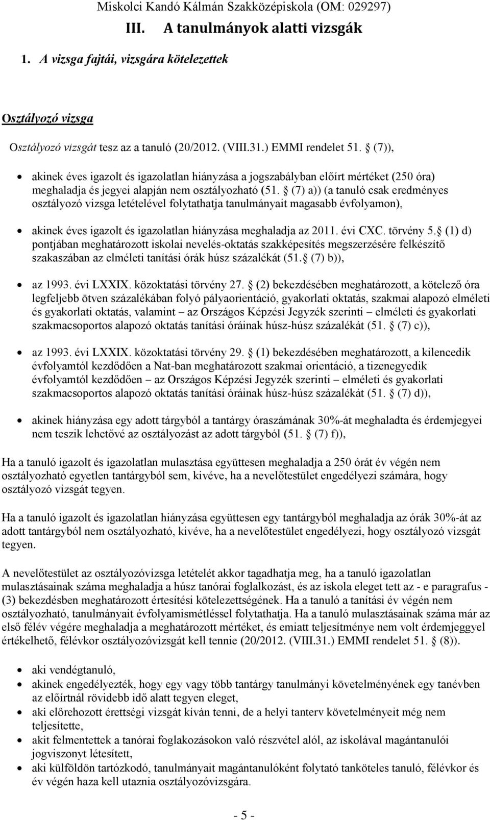 (7) a)) (a tanuló csak eredményes osztályozó vizsga letételével folytathatja tanulmányait magasabb évfolyamon), akinek éves igazolt és igazolatlan hiányzása meghaladja az 2011. évi CC. törvény 5.