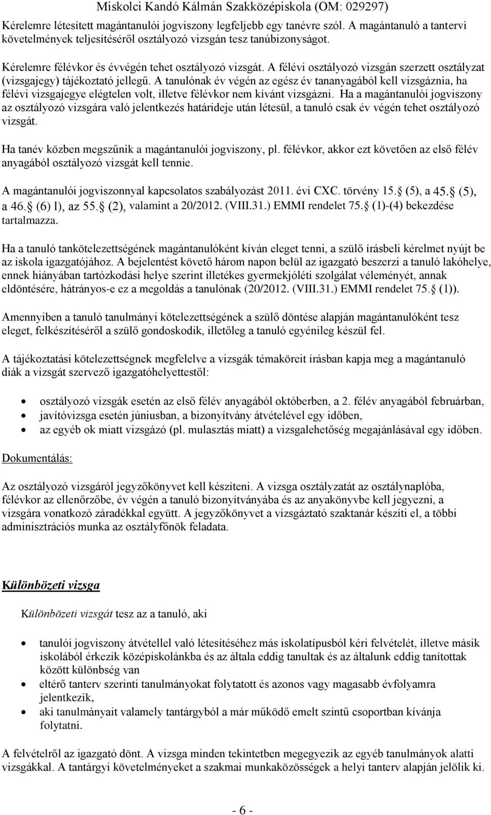 A tanulónak év végén az egész év tananyagából kell vizsgáznia, ha félévi vizsgajegye elégtelen volt, illetve félévkor nem kívánt vizsgázni.