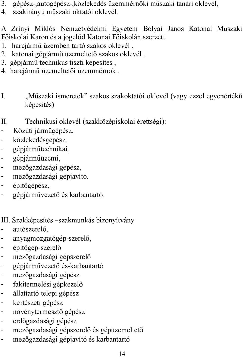 katonai gépjármű üzemeltető szakos oklevél, 3. gépjármű technikus tiszti képesítés, 4. harcjármű üzemeltetői üzemmérnök, I.