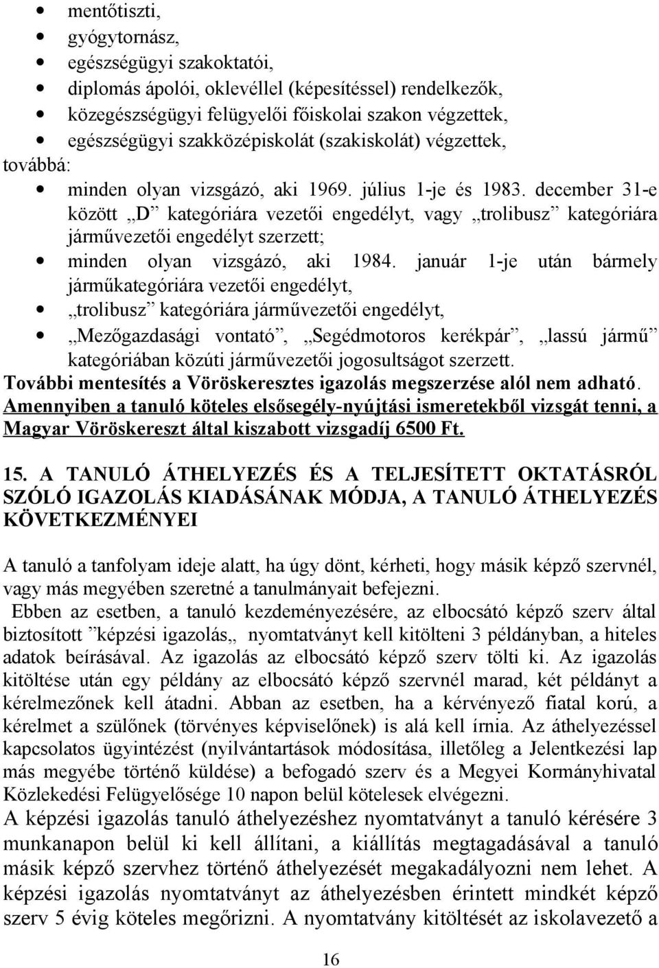 december 31-e között D kategóriára vezetői engedélyt, vagy trolibusz kategóriára járművezetői engedélyt szerzett; minden olyan vizsgázó, aki 1984.