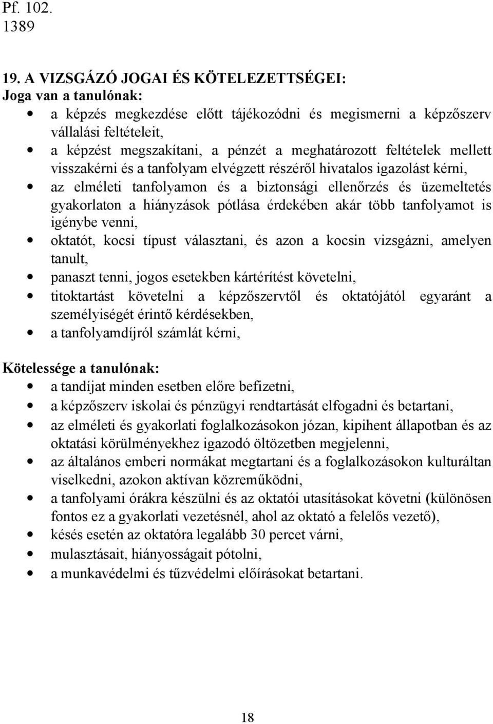 feltételek mellett visszakérni és a tanfolyam elvégzett részéről hivatalos igazolást kérni, az elméleti tanfolyamon és a biztonsági ellenőrzés és üzemeltetés gyakorlaton a hiányzások pótlása