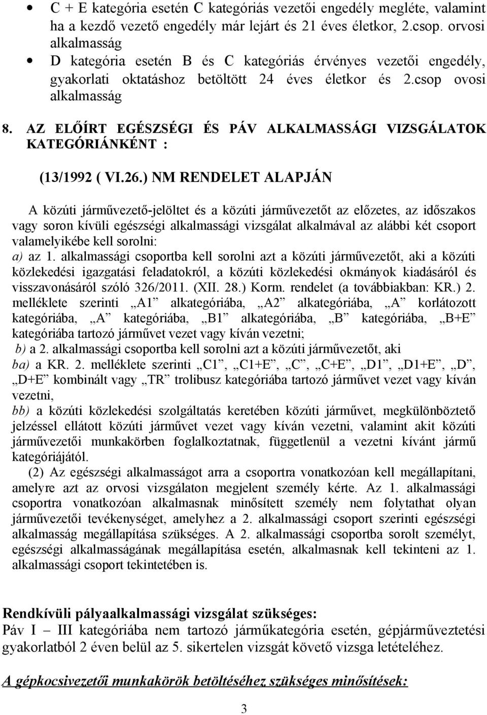 AZ ELŐÍRT EGÉSZSÉGI ÉS PÁV ALKALMASSÁGI VIZSGÁLATOK KATEGÓRIÁNKÉNT : (13/1992 ( VI.26.