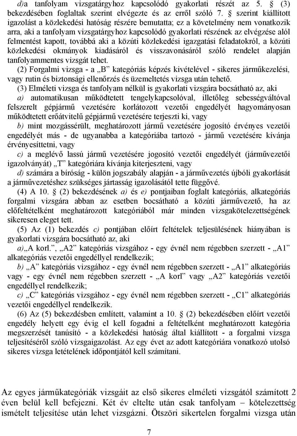 kapott, továbbá aki a közúti közlekedési igazgatási feladatokról, a közúti közlekedési okmányok kiadásáról és visszavonásáról szóló rendelet alapján tanfolyammentes vizsgát tehet.