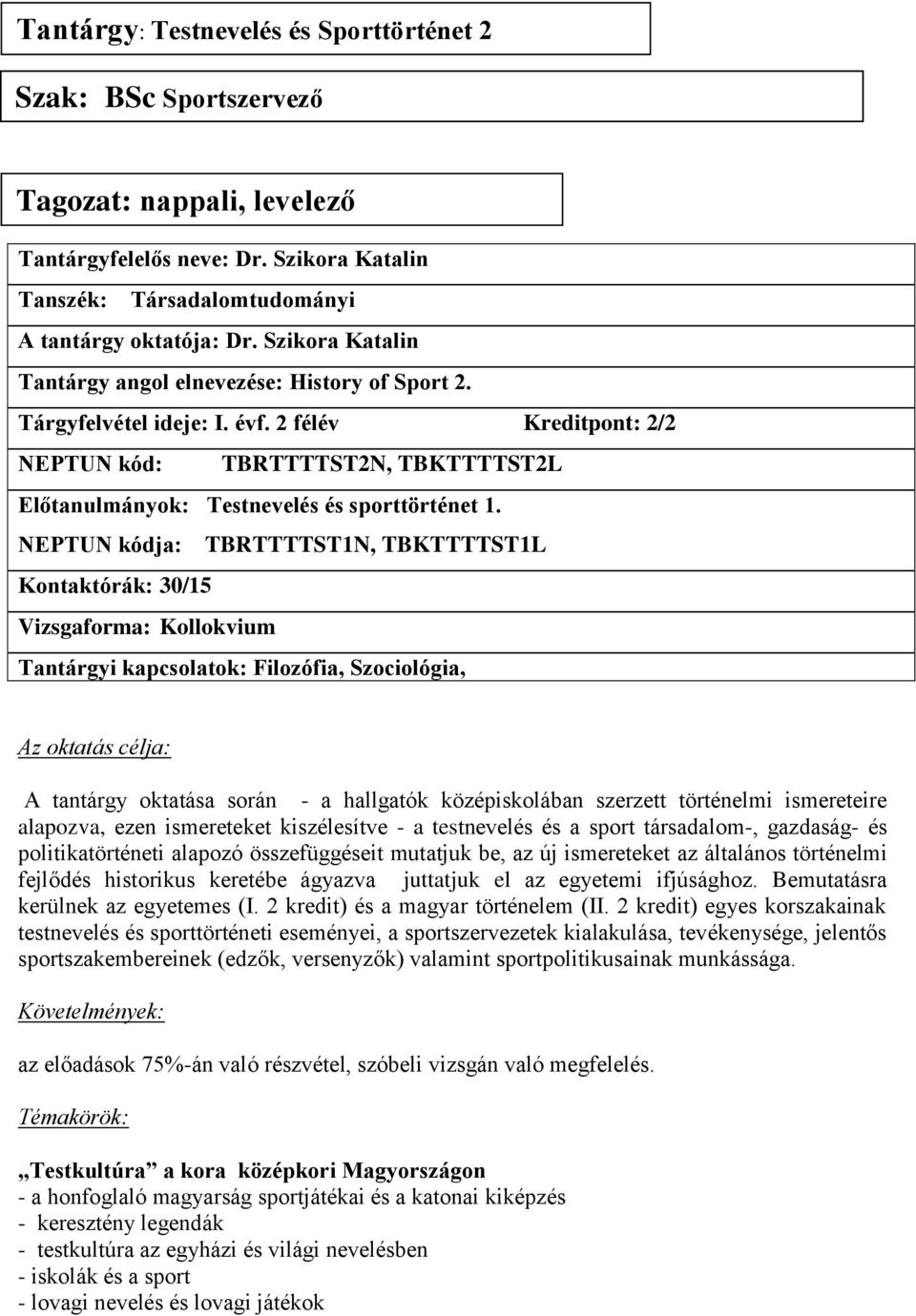 NEPTUN kódja: TBRTTTTST1N, TBKTTTTST1L Kontaktórák: 30/15 Vizsgaforma: Kollokvium Tantárgyi kapcsolatok: Filozófia, Szociológia, Az oktatás célja: A tantárgy oktatása során - a hallgatók