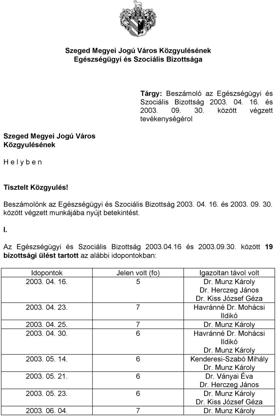 Az Egészségügyi és Szociális Bizottság 2003.04.16 és 2003.09.30. között 19 bizottsági ülést tartott az alábbi idopontokban: Idopontok Jelen volt (fo) Igazoltan távol volt 2003. 04. 16. 5 Dr.