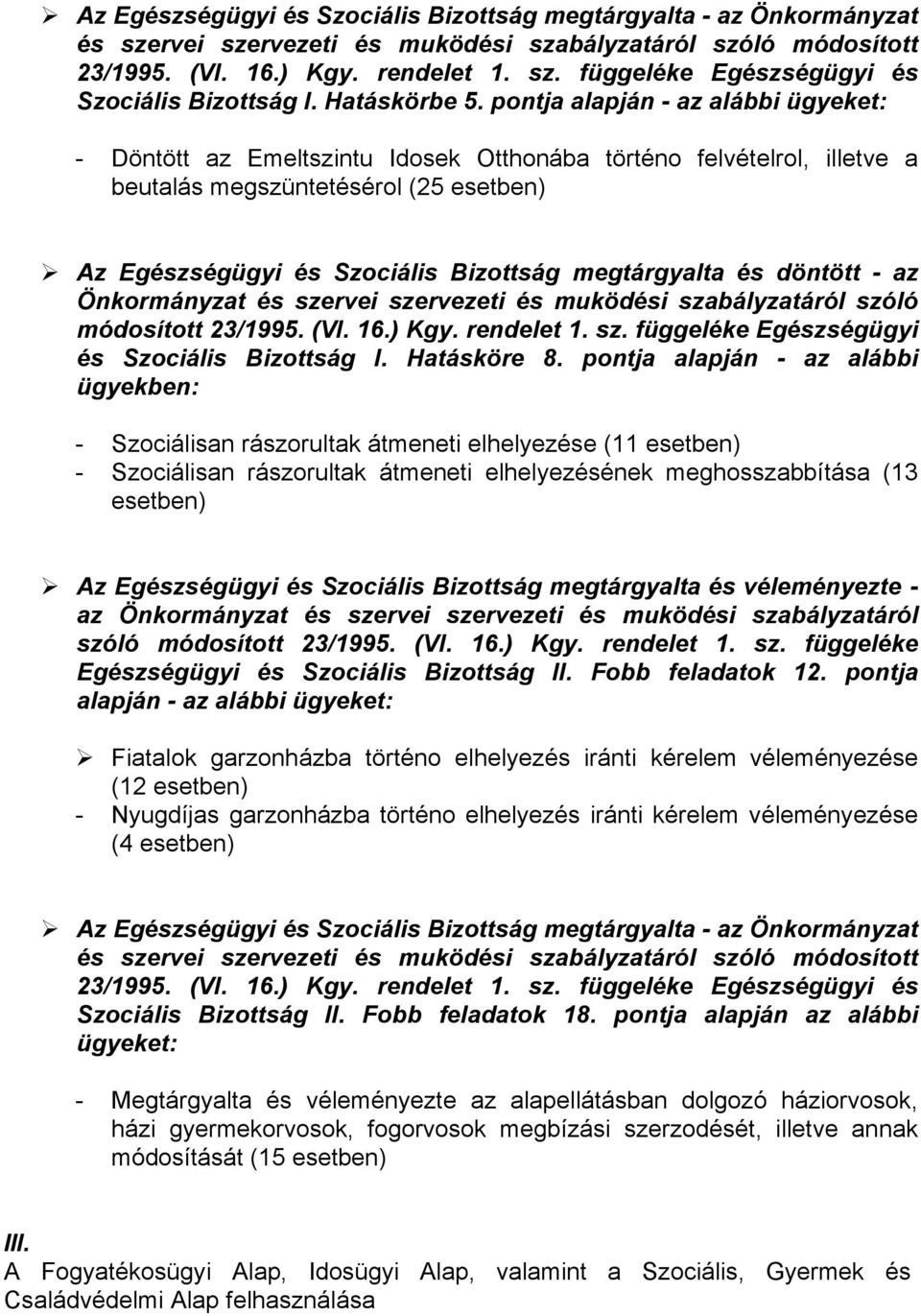 pontja alapján - az alábbi ügyeket: - Döntött az Emeltszintu Idosek Otthonába történo felvételrol, illetve a beutalás megszüntetésérol (25 esetben) Az Egészségügyi és Szociális Bizottság megtárgyalta