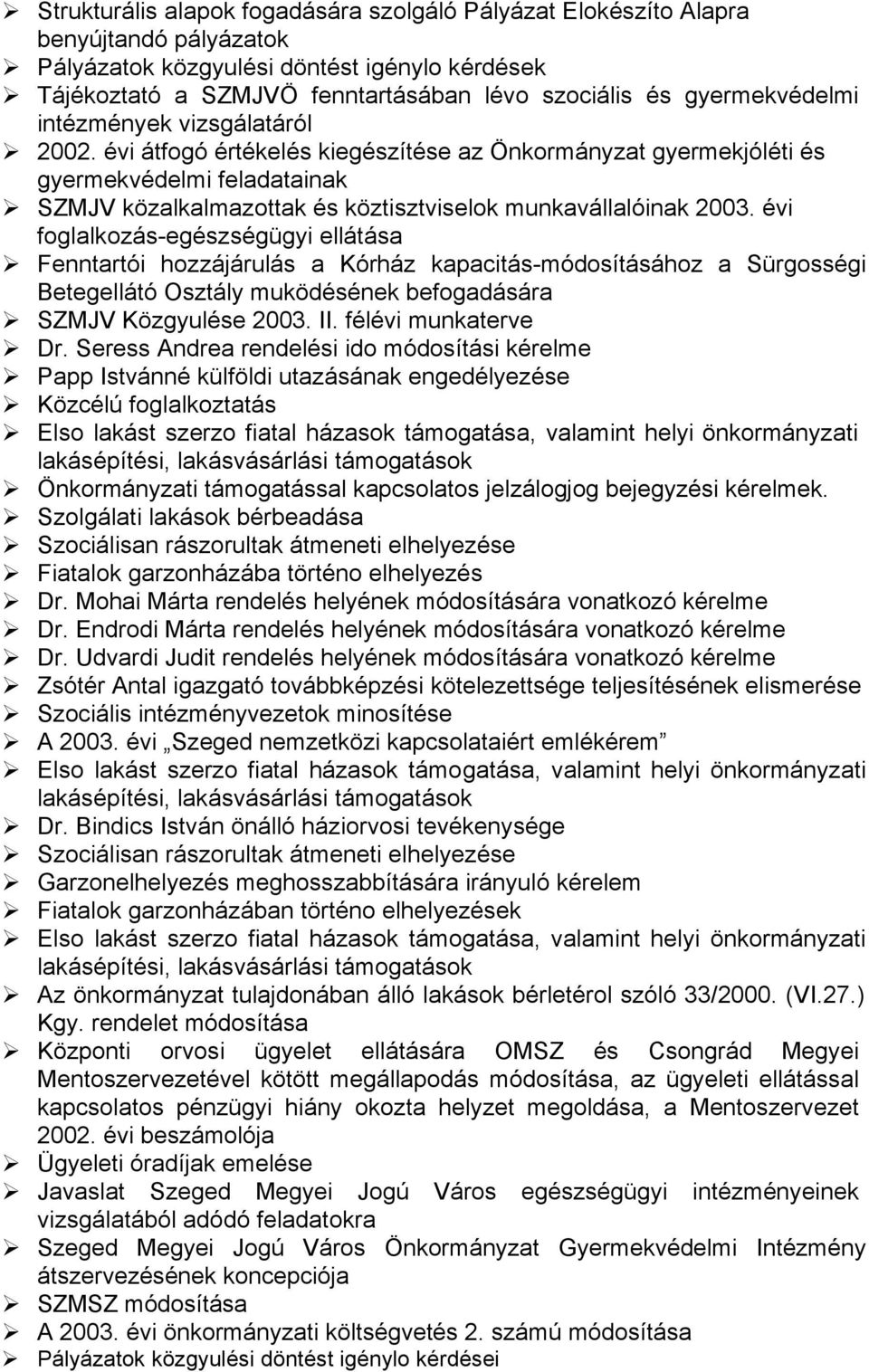 évi átfogó értékelés kiegészítése az Önkormányzat gyermekjóléti és gyermekvédelmi feladatainak SZMJV közalkalmazottak és köztisztviselok munkavállalóinak 2003.