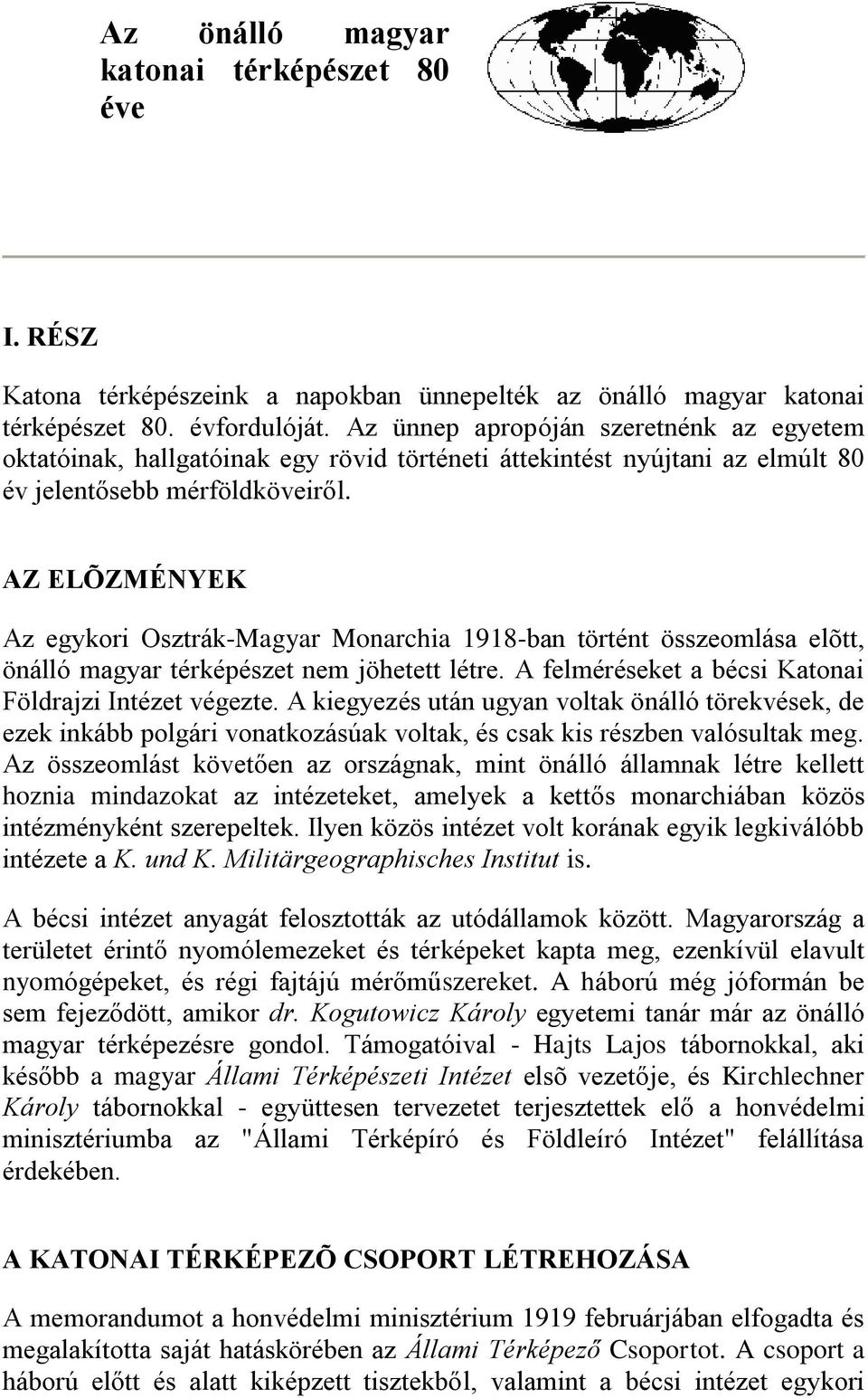 AZ ELÕZMÉNYEK Az egykori Osztrák-Magyar Monarchia 1918-ban történt összeomlása elõtt, önálló magyar térképészet nem jöhetett létre. A felméréseket a bécsi Katonai Földrajzi Intézet végezte.