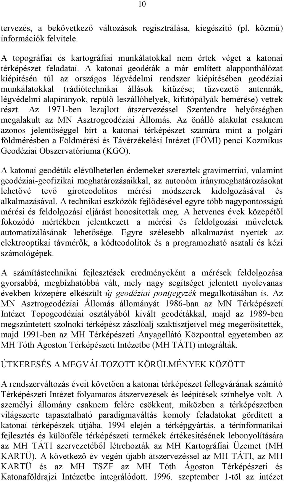 alapirányok, repülő leszállóhelyek, kifutópályák bemérése) vettek részt. Az 1971-ben lezajlott átszervezéssel Szentendre helyőrségben megalakult az MN Asztrogeodéziai Állomás.